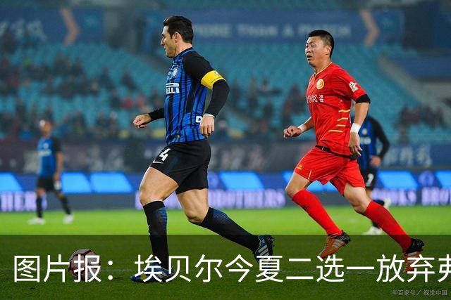 图片报：埃贝尔今夏二选一放弃弗里克